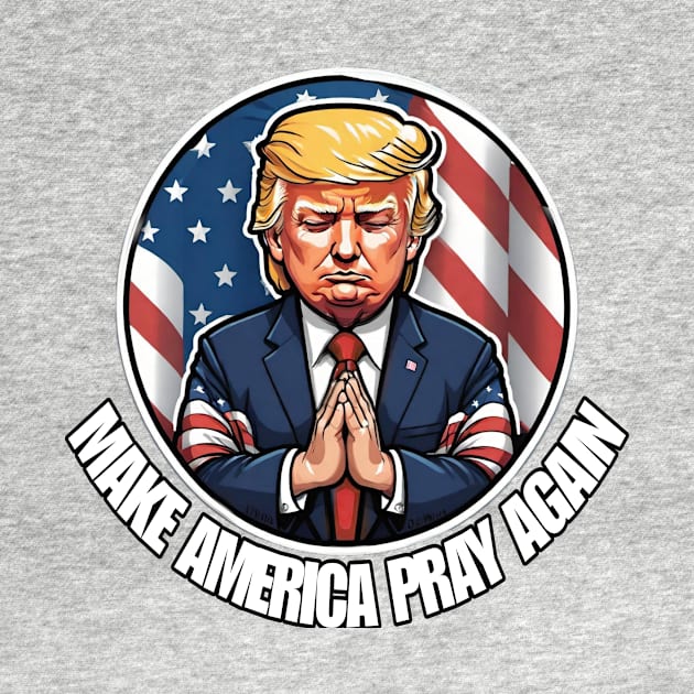 Make America pray again by Big Trumpin inc